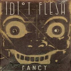 Idiot Flesh : Fancy